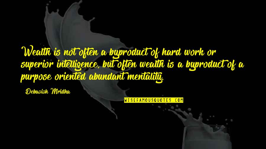 Inspirational Hard Work Quotes By Debasish Mridha: Wealth is not often a byproduct of hard Inspirational Hard Work Quotes By Debasish Mridha: Wealth is not often a byproduct of hard