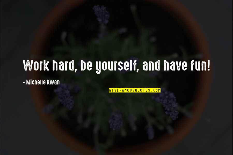 Inspirational Hard Work Quotes By Michelle Kwan: Work hard, be yourself, and have fun! Inspirational Hard Work Quotes By Michelle Kwan: Work hard, be yourself, and have fun!