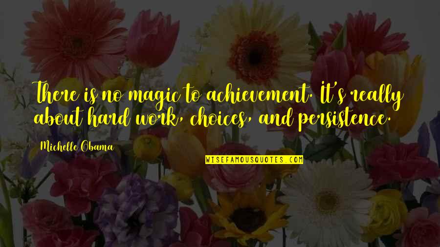Inspirational Hard Work Quotes By Michelle Obama: There is no magic to achievement. It's really Inspirational Hard Work Quotes By Michelle Obama: There is no magic to achievement. It's really