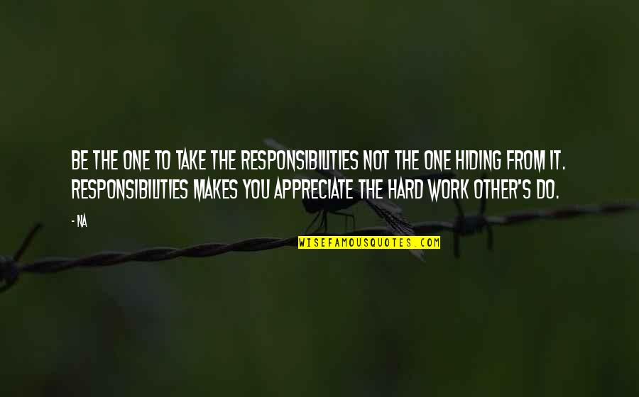 Inspirational Hard Work Quotes By Na: Be the one to take the responsibilities not Inspirational Hard Work Quotes By Na: Be the one to take the responsibilities not