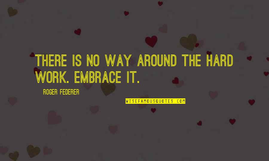 Inspirational Hard Work Quotes By Roger Federer: There is no way around the hard work. Inspirational Hard Work Quotes By Roger Federer: There is no way around the hard work.