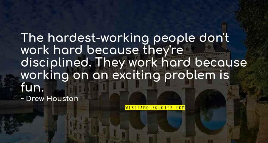Inspirational Hard Working Quotes By Drew Houston: The hardest-working people don't work hard because they're