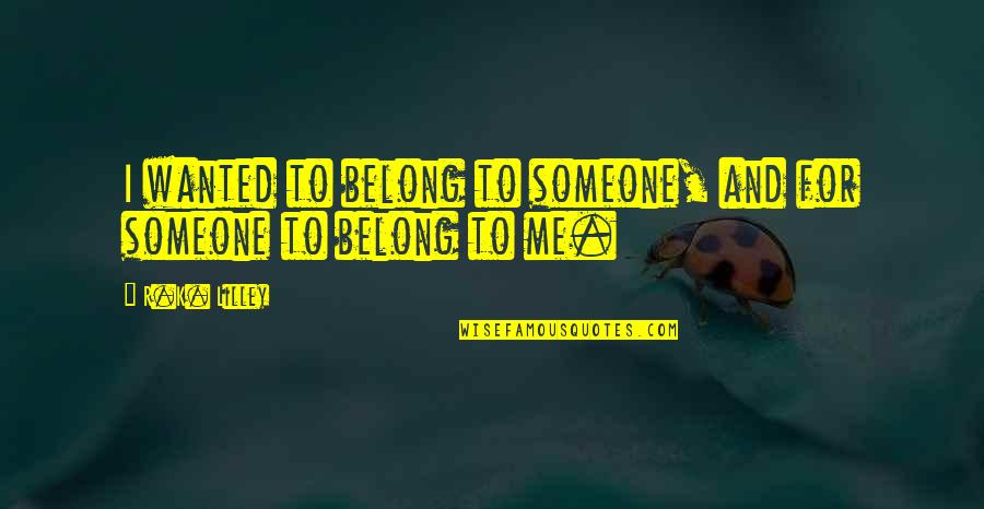 Inspirational Hardstyle Quotes By R.K. Lilley: I wanted to belong to someone, and for