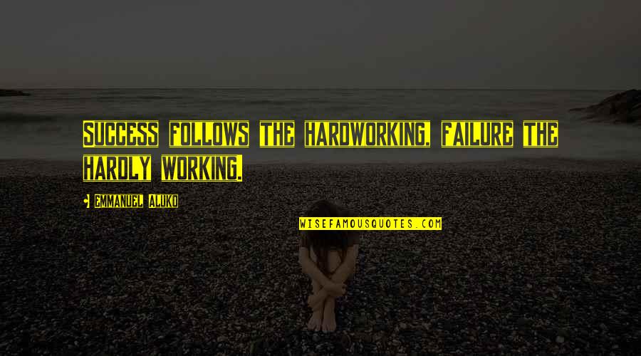 Inspirational Hardworking Quotes By Emmanuel Aluko: Success follows the hardworking, failure the hardly working.