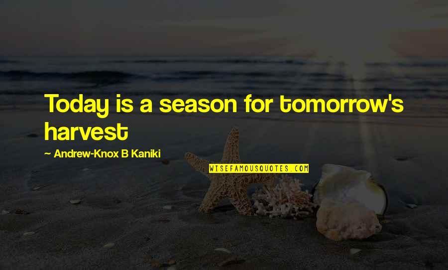 Inspirational Harvest Quotes By Andrew-Knox B Kaniki: Today is a season for tomorrow's harvest