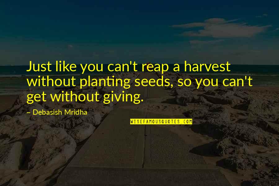 Inspirational Harvest Quotes By Debasish Mridha: Just like you can't reap a harvest without