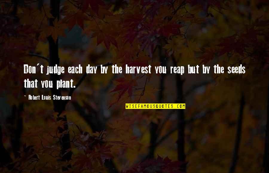 Inspirational Harvest Quotes By Robert Louis Stevenson: Don't judge each day by the harvest you