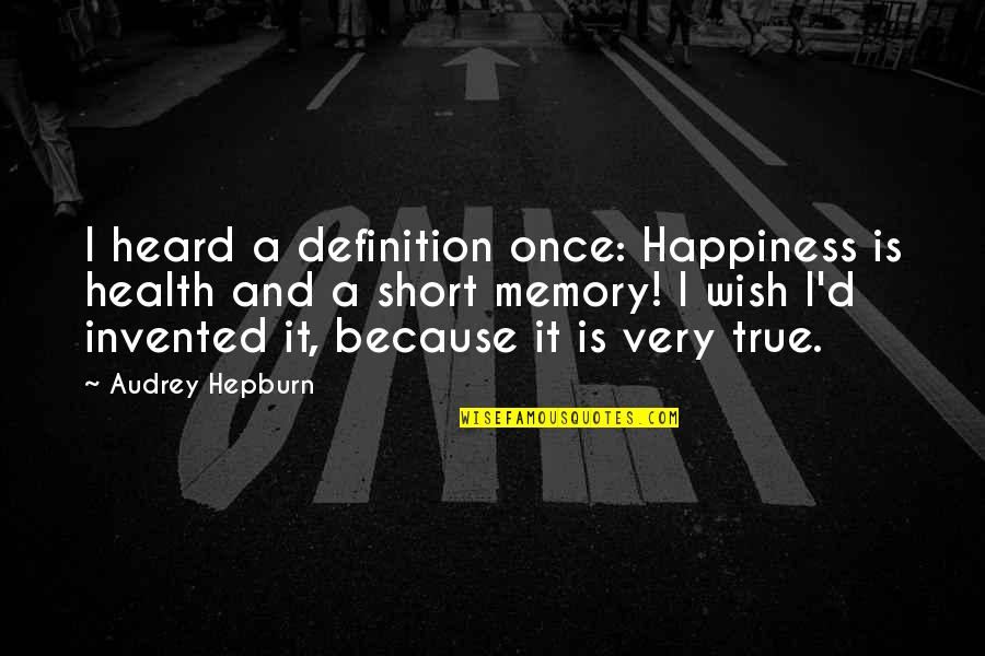 Inspirational Health Quotes By Audrey Hepburn: I heard a definition once: Happiness is health