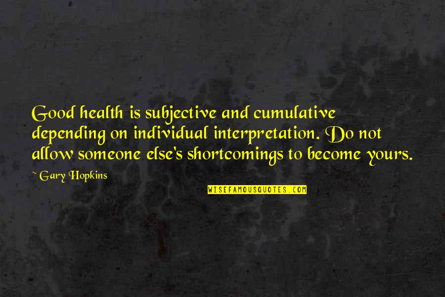 Inspirational Health Quotes By Gary Hopkins: Good health is subjective and cumulative depending on