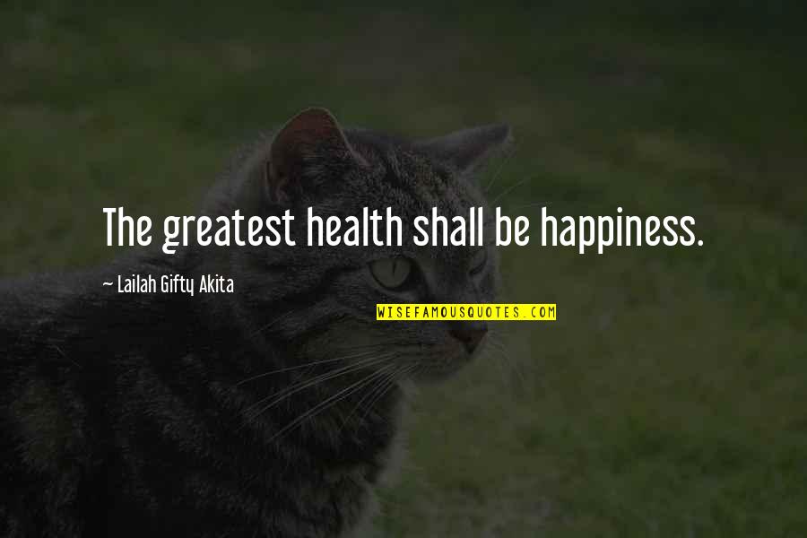 Inspirational Health Quotes By Lailah Gifty Akita: The greatest health shall be happiness.