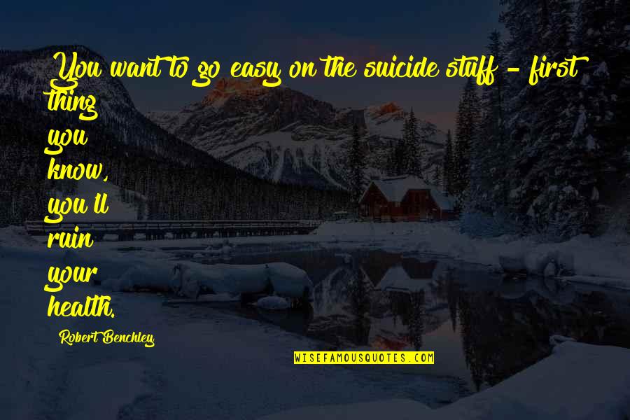 Inspirational Health Quotes By Robert Benchley: You want to go easy on the suicide