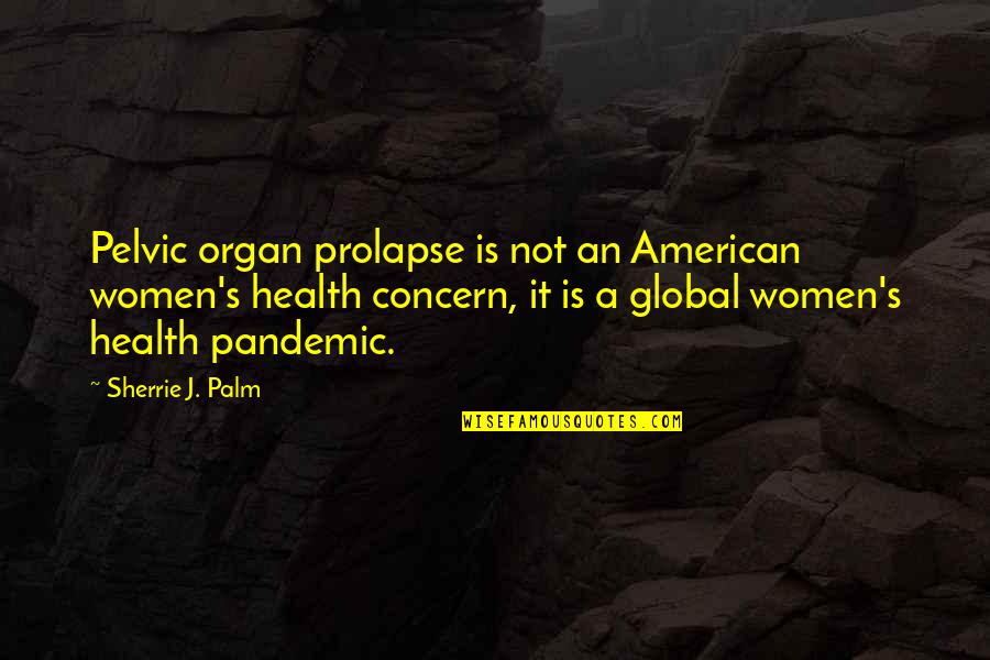 Inspirational Health Quotes By Sherrie J. Palm: Pelvic organ prolapse is not an American women's