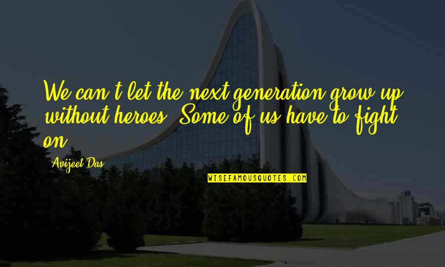 Inspirational Heroic Quotes By Avijeet Das: We can't let the next generation grow up