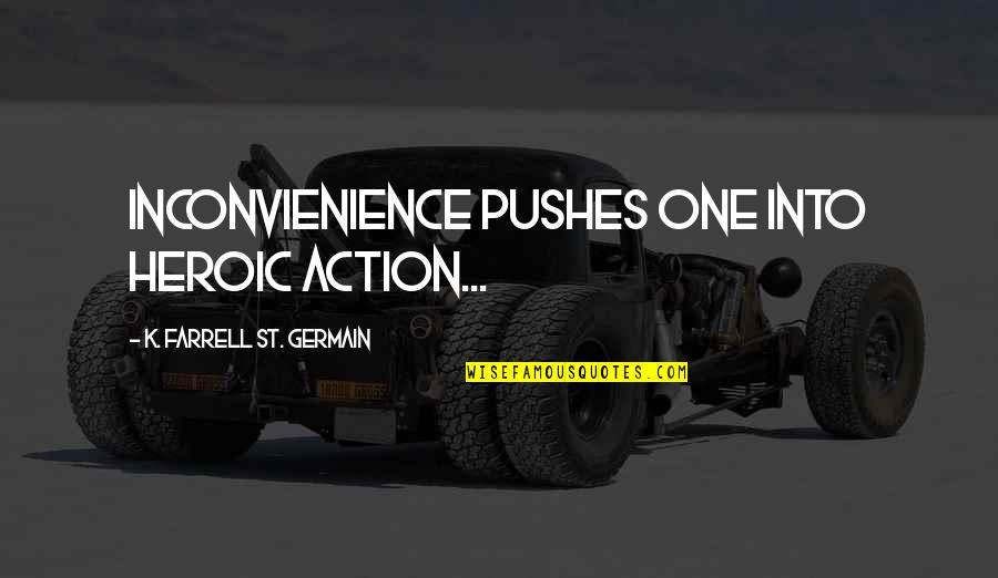 Inspirational Heroic Quotes By K. Farrell St. Germain: Inconvienience pushes one into heroic action...