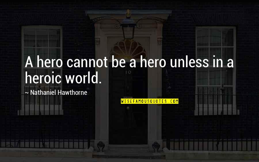 Inspirational Heroic Quotes By Nathaniel Hawthorne: A hero cannot be a hero unless in