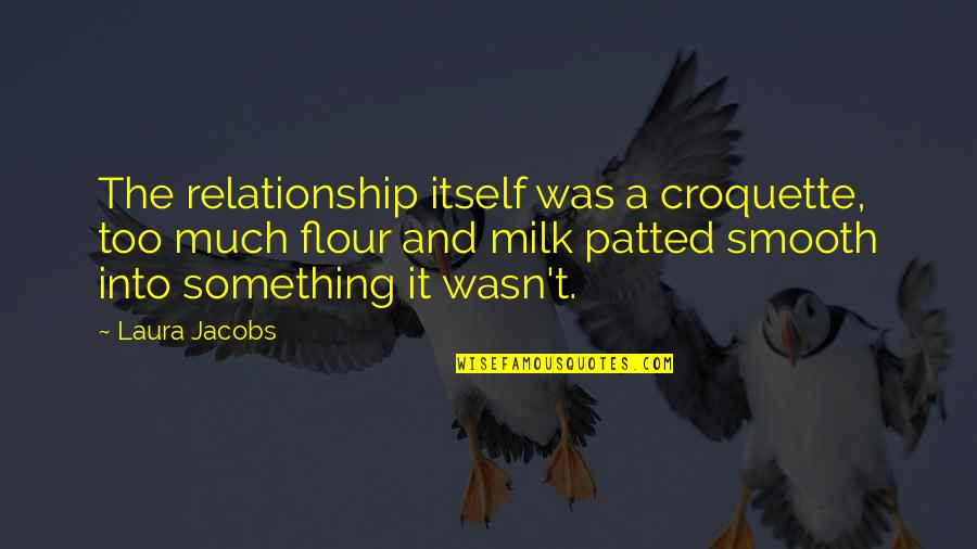 Inspirational High School Quotes By Laura Jacobs: The relationship itself was a croquette, too much Inspirational High School Quotes By Laura Jacobs: The relationship itself was a croquette, too much