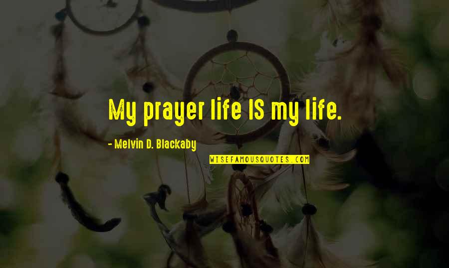 Inspirational Hike Quotes By Melvin D. Blackaby: My prayer life IS my life.