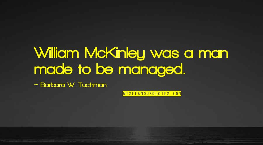 Inspirational Hiker Quotes By Barbara W. Tuchman: William McKinley was a man made to be