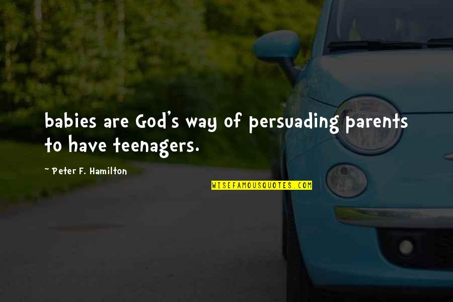 Inspirational Hiker Quotes By Peter F. Hamilton: babies are God's way of persuading parents to