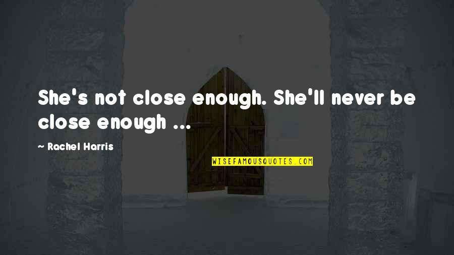 Inspirational Hiker Quotes By Rachel Harris: She's not close enough. She'll never be close