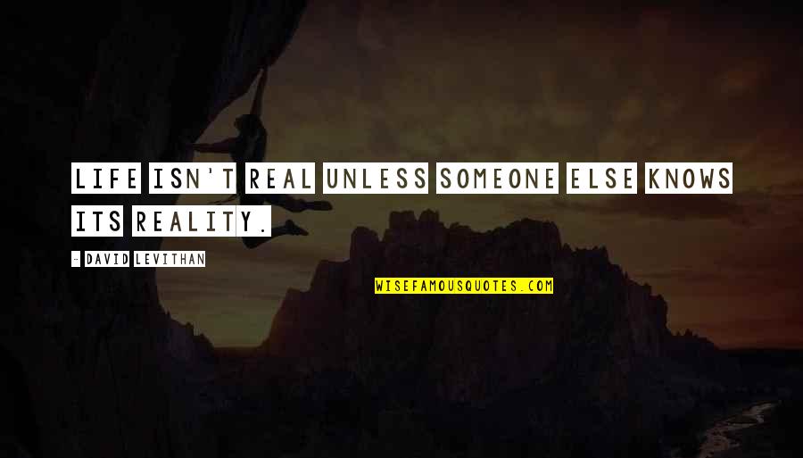 Inspirational Hippos Quotes By David Levithan: Life isn't real unless someone else knows its Inspirational Hippos Quotes By David Levithan: Life isn't real unless someone else knows its