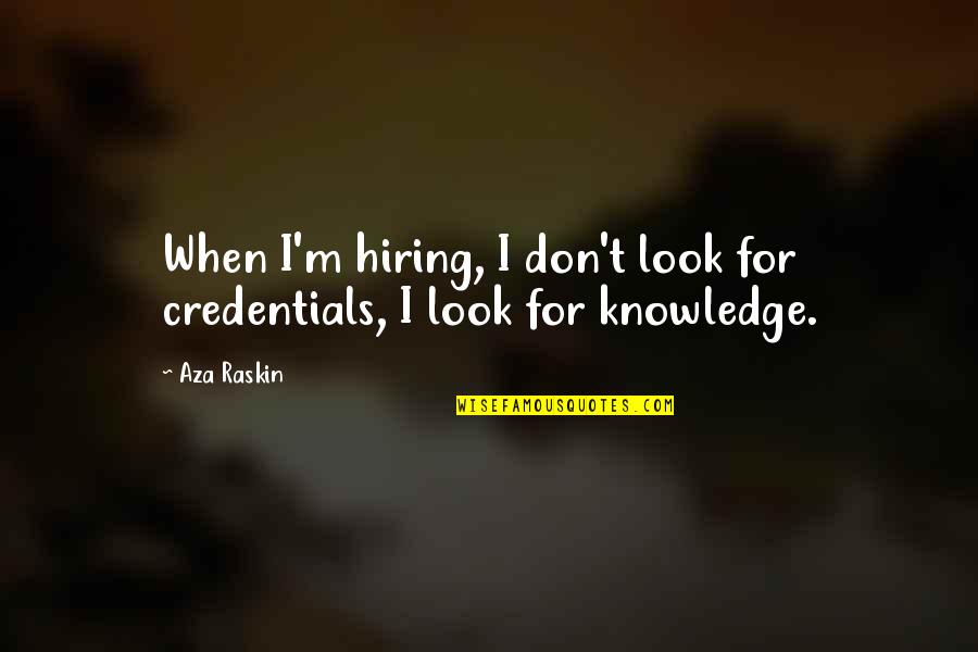 Inspirational Hiring Quotes By Aza Raskin: When I'm hiring, I don't look for credentials,