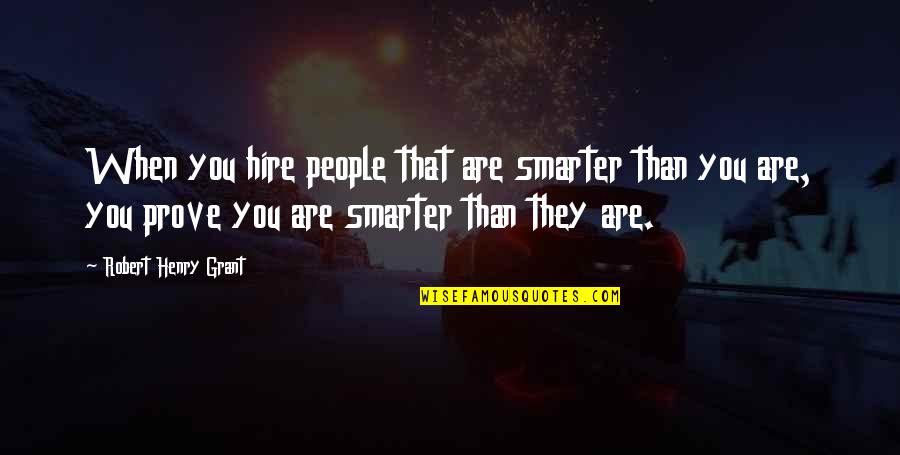 Inspirational Hiring Quotes By Robert Henry Grant: When you hire people that are smarter than