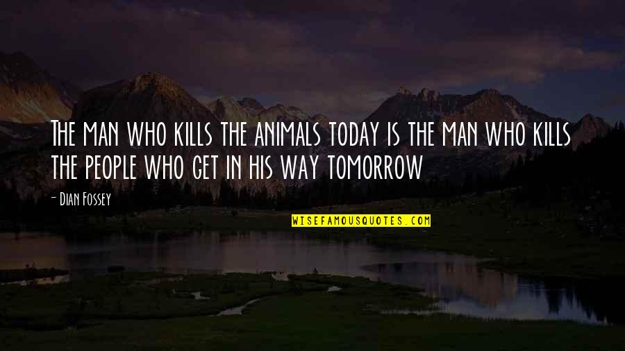 Inspirational Hmong Quotes By Dian Fossey: The man who kills the animals today is