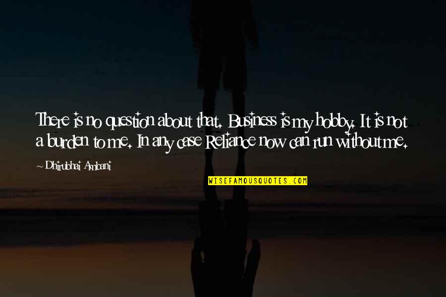 Inspirational Hobby Quotes By Dhirubhai Ambani: There is no question about that. Business is Inspirational Hobby Quotes By Dhirubhai Ambani: There is no question about that. Business is