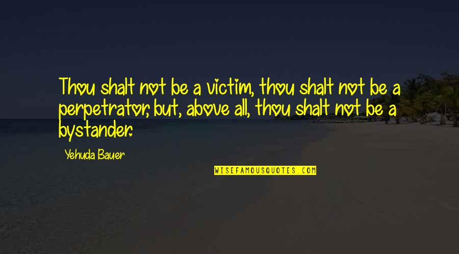 Inspirational Holocaust Quotes By Yehuda Bauer: Thou shalt not be a victim, thou shalt