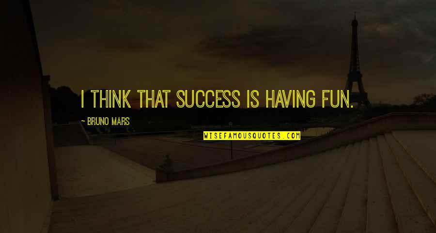 Inspirational Homemaking Quotes By Bruno Mars: I think that success is having fun.