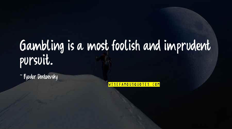 Inspirational Homemaking Quotes By Fyodor Dostoevsky: Gambling is a most foolish and imprudent pursuit.