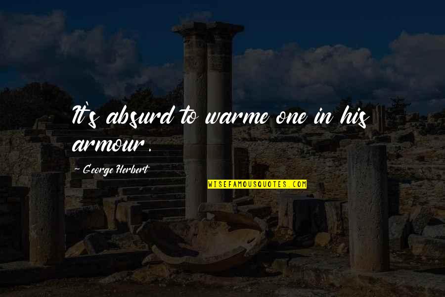 Inspirational Homemaking Quotes By George Herbert: It's absurd to warme one in his armour.