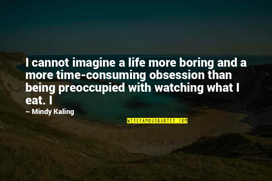 Inspirational Homemaking Quotes By Mindy Kaling: I cannot imagine a life more boring and