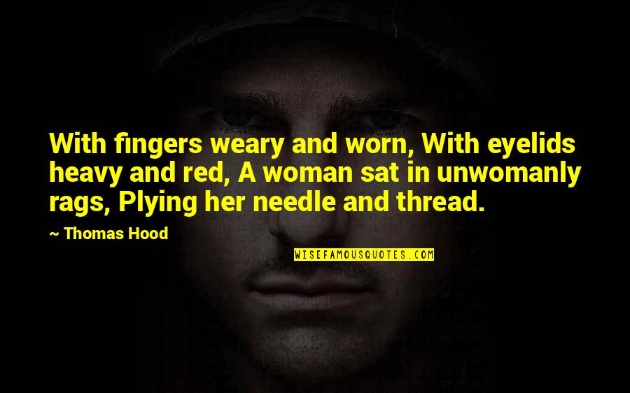 Inspirational Hood Quotes By Thomas Hood: With fingers weary and worn, With eyelids heavy