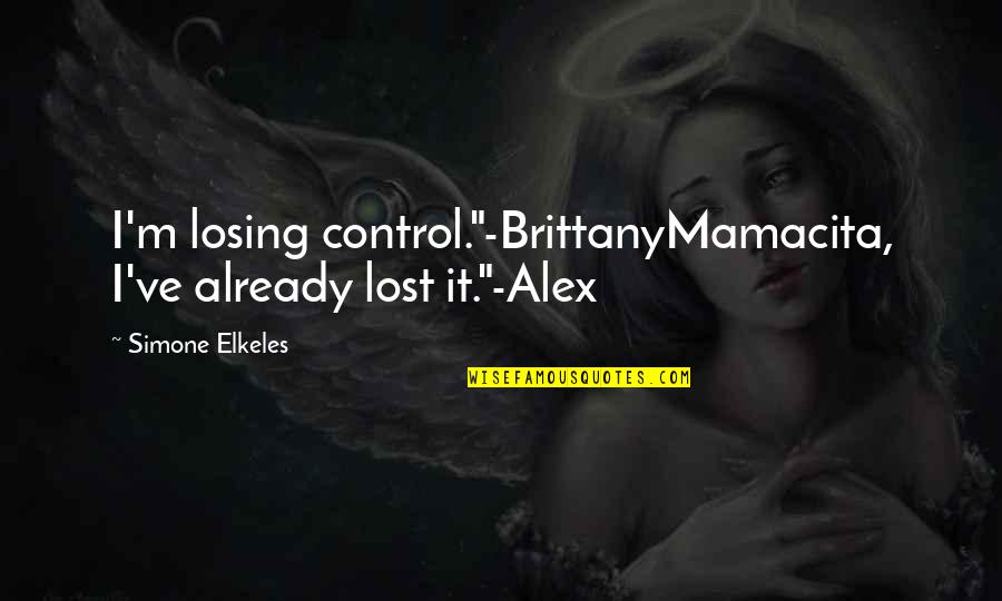 Inspirational Hospice Quotes By Simone Elkeles: I'm losing control."-BrittanyMamacita, I've already lost it."-Alex