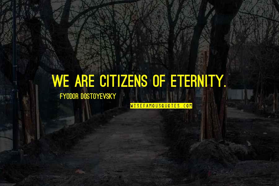 Inspirational Hotels Quotes By Fyodor Dostoyevsky: We are citizens of eternity.