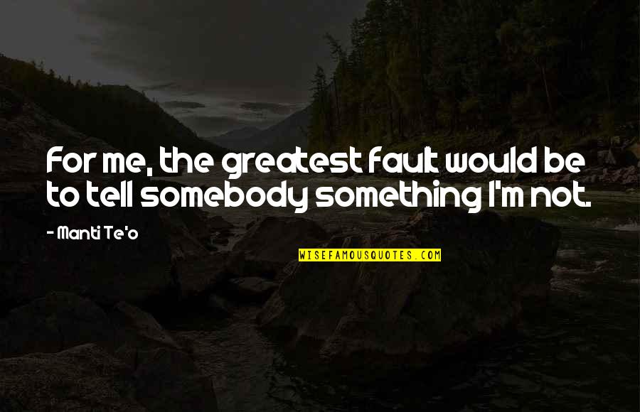 Inspirational Hotels Quotes By Manti Te'o: For me, the greatest fault would be to