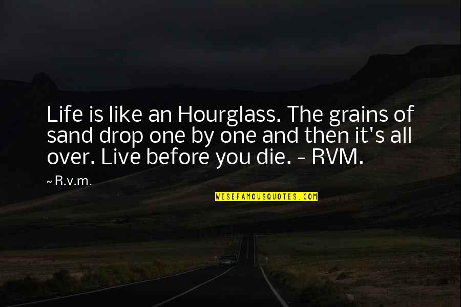Inspirational Hourglass Quotes By R.v.m.: Life is like an Hourglass. The grains of