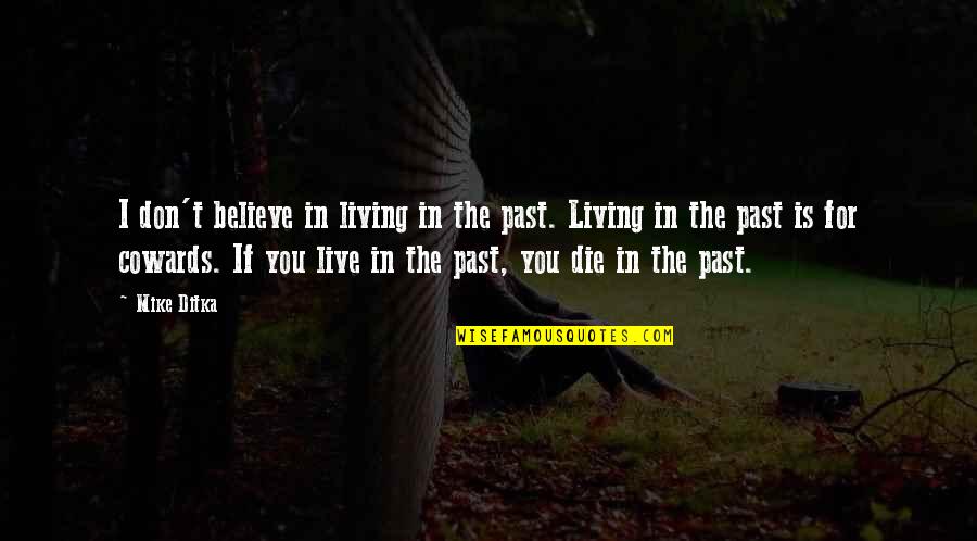 Inspirational Housing Quotes By Mike Ditka: I don't believe in living in the past.