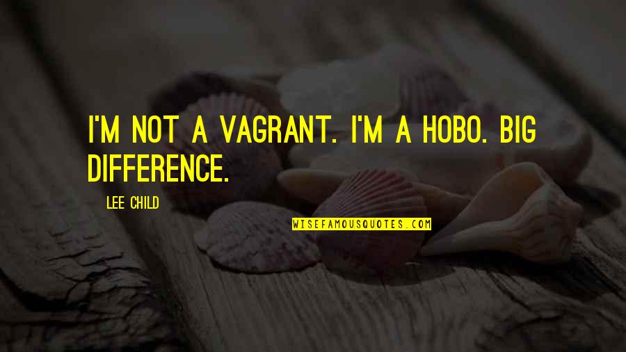 Inspirational Human Resource Quotes By Lee Child: I'm not a vagrant. I'm a hobo. Big