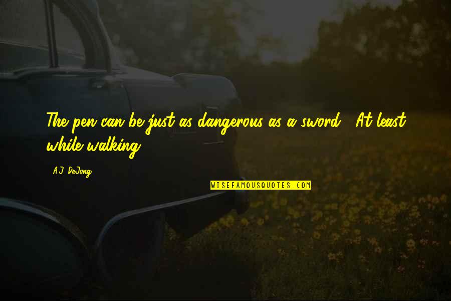 Inspirational Humorous Quotes By A.J. DeJong: The pen can be just as dangerous as