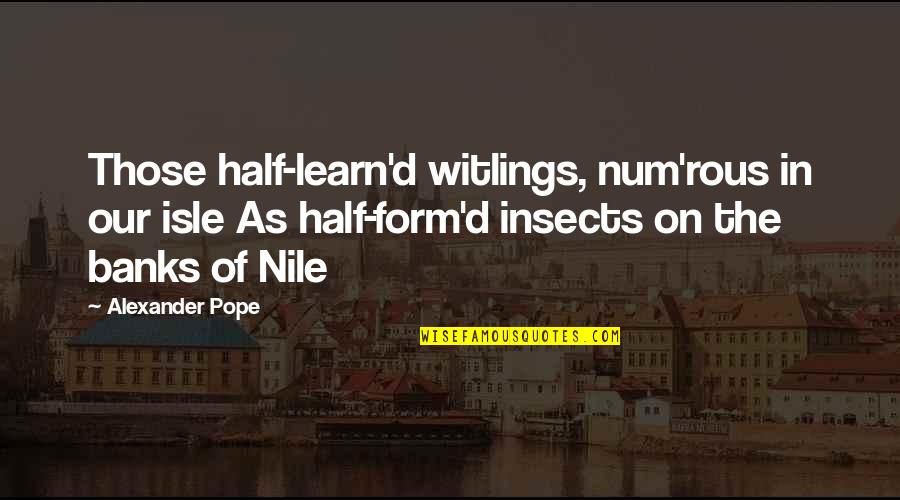 Inspirational Humorous Quotes By Alexander Pope: Those half-learn'd witlings, num'rous in our isle As