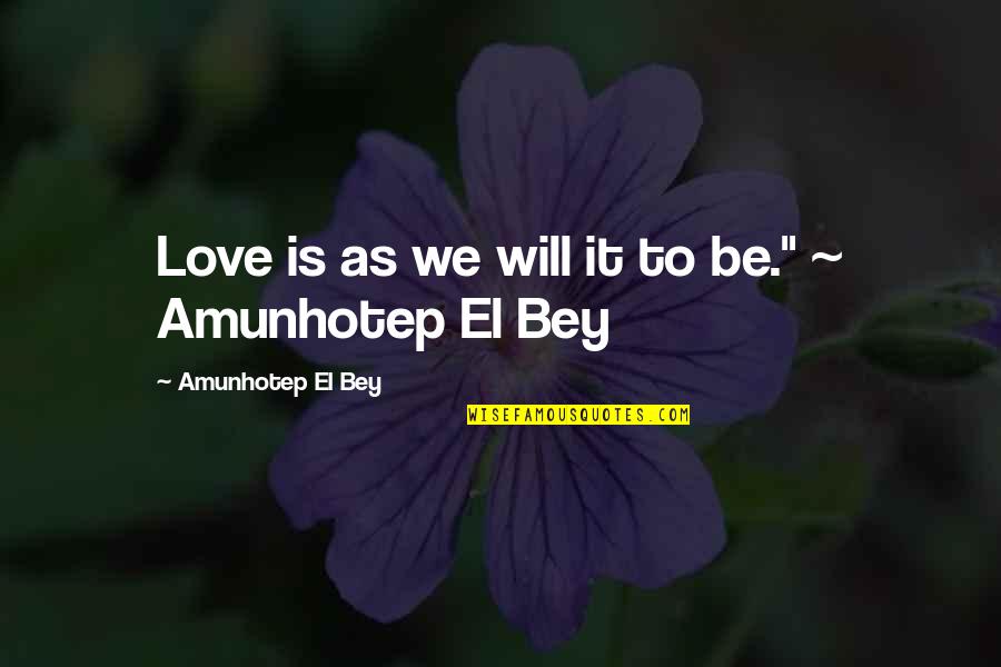 Inspirational Humorous Quotes By Amunhotep El Bey: Love is as we will it to be."