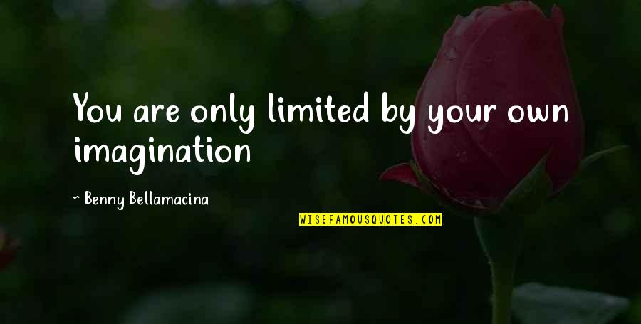 Inspirational Humorous Quotes By Benny Bellamacina: You are only limited by your own imagination