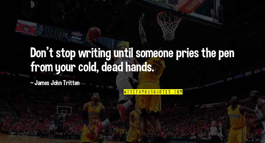 Inspirational Humorous Quotes By James John Tritten: Don't stop writing until someone pries the pen