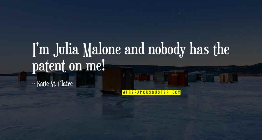 Inspirational Humorous Quotes By Katie St. Claire: I'm Julia Malone and nobody has the patent