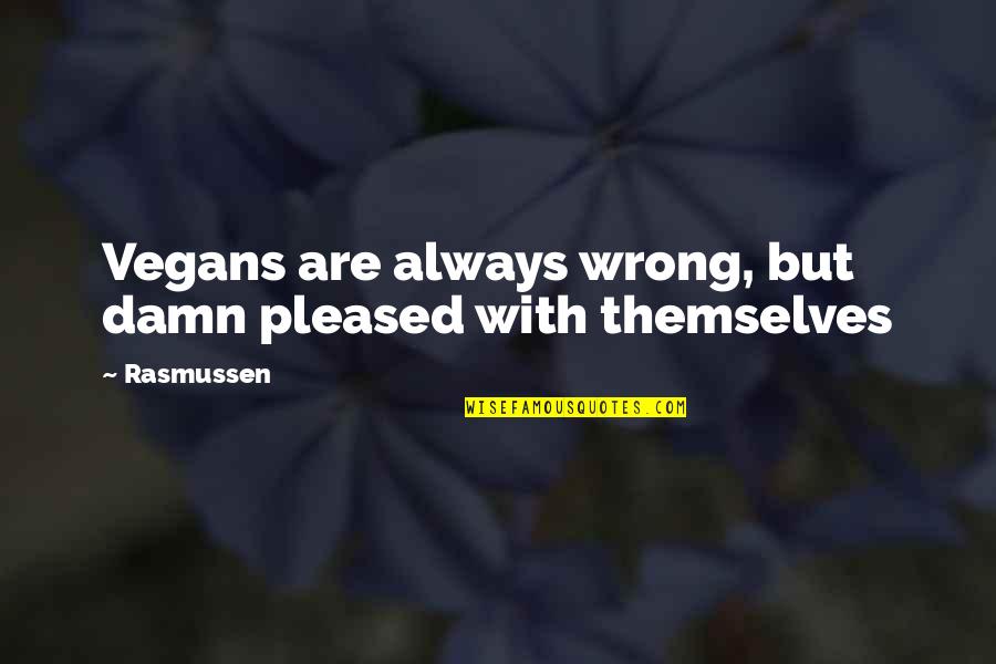 Inspirational Humorous Quotes By Rasmussen: Vegans are always wrong, but damn pleased with