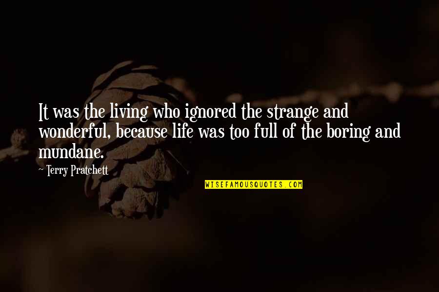 Inspirational Humorous Quotes By Terry Pratchett: It was the living who ignored the strange