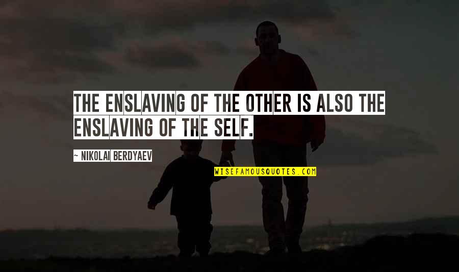 Inspirational Hurdle Quotes By Nikolai Berdyaev: The enslaving of the other is also the Inspirational Hurdle Quotes By Nikolai Berdyaev: The enslaving of the other is also the